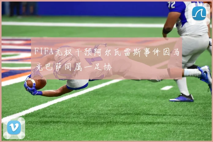 FIFA无权干预阿尔瓦雷斯事件因马竞巴萨同属一足协