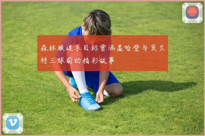 森林狼追求目标曾涵盖哈登与莫兰特三球前的精彩故事